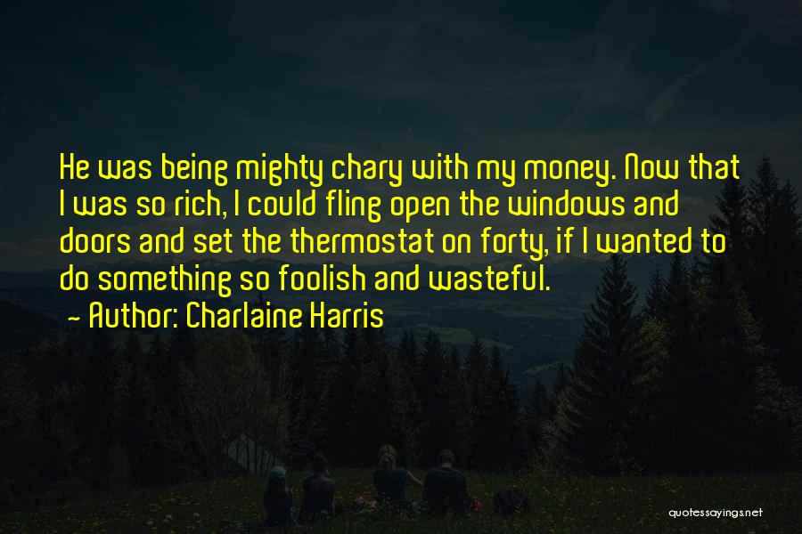 Charlaine Harris Quotes: He Was Being Mighty Chary With My Money. Now That I Was So Rich, I Could Fling Open The Windows