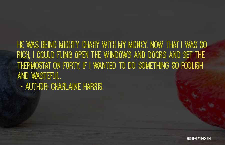 Charlaine Harris Quotes: He Was Being Mighty Chary With My Money. Now That I Was So Rich, I Could Fling Open The Windows