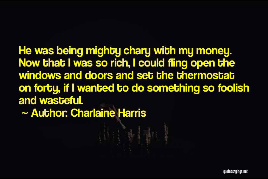 Charlaine Harris Quotes: He Was Being Mighty Chary With My Money. Now That I Was So Rich, I Could Fling Open The Windows