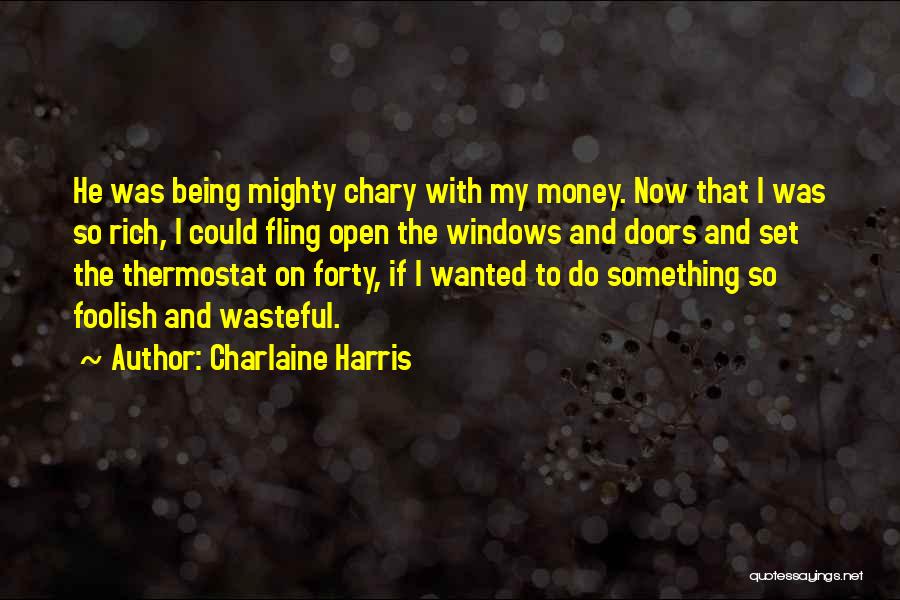 Charlaine Harris Quotes: He Was Being Mighty Chary With My Money. Now That I Was So Rich, I Could Fling Open The Windows