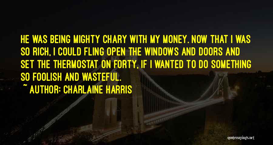 Charlaine Harris Quotes: He Was Being Mighty Chary With My Money. Now That I Was So Rich, I Could Fling Open The Windows