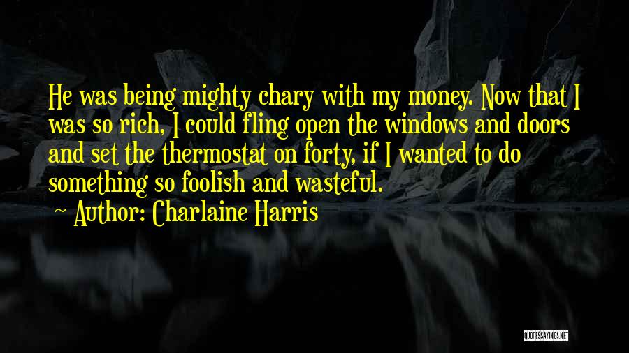 Charlaine Harris Quotes: He Was Being Mighty Chary With My Money. Now That I Was So Rich, I Could Fling Open The Windows