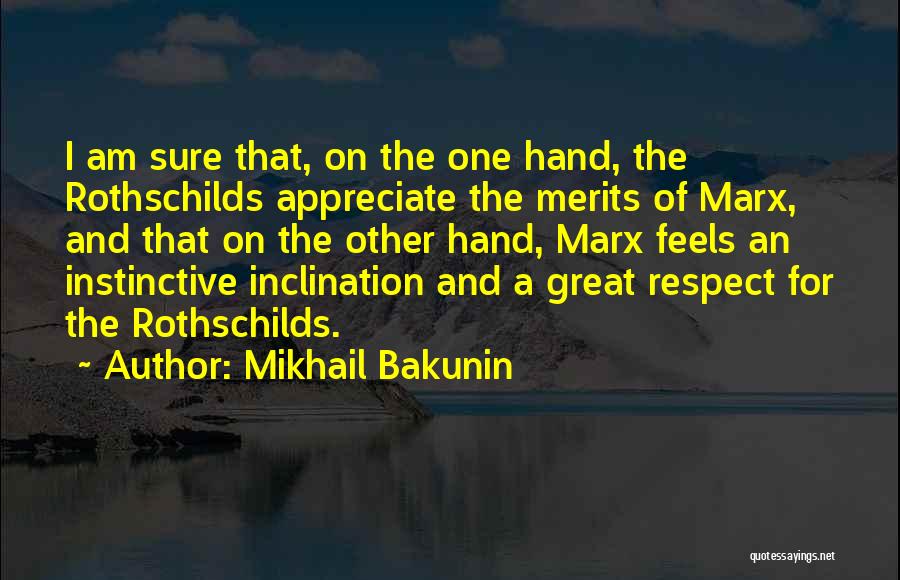 Mikhail Bakunin Quotes: I Am Sure That, On The One Hand, The Rothschilds Appreciate The Merits Of Marx, And That On The Other