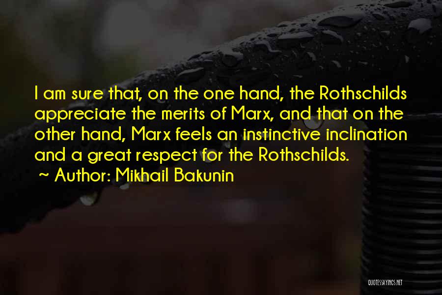 Mikhail Bakunin Quotes: I Am Sure That, On The One Hand, The Rothschilds Appreciate The Merits Of Marx, And That On The Other