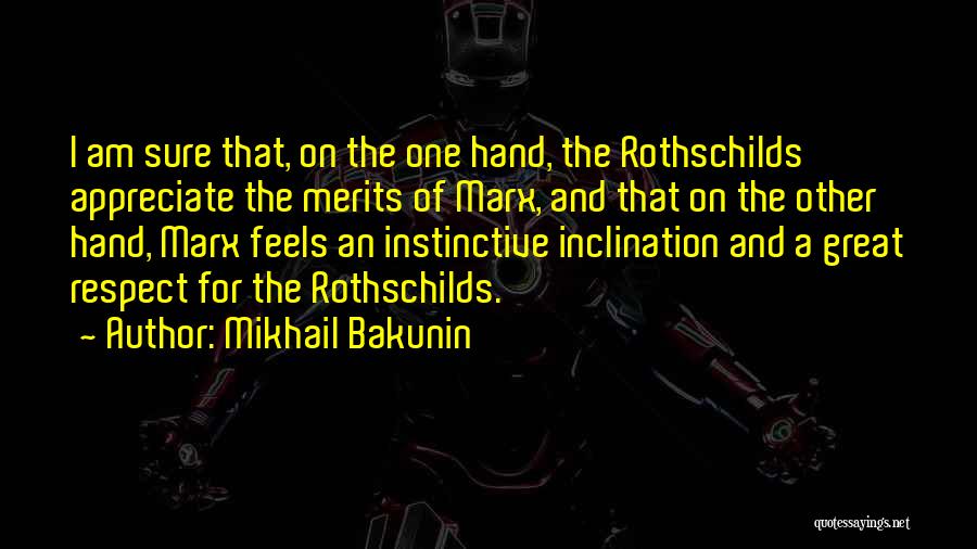 Mikhail Bakunin Quotes: I Am Sure That, On The One Hand, The Rothschilds Appreciate The Merits Of Marx, And That On The Other