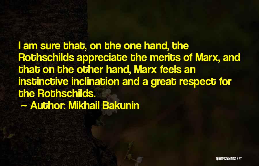 Mikhail Bakunin Quotes: I Am Sure That, On The One Hand, The Rothschilds Appreciate The Merits Of Marx, And That On The Other