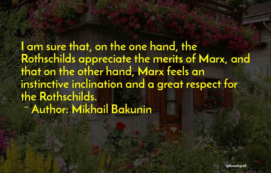 Mikhail Bakunin Quotes: I Am Sure That, On The One Hand, The Rothschilds Appreciate The Merits Of Marx, And That On The Other
