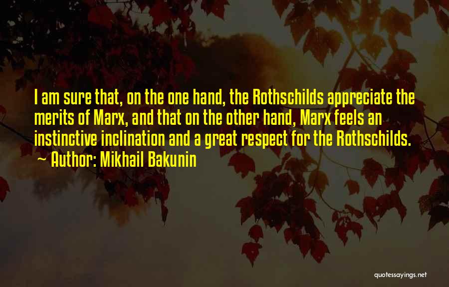 Mikhail Bakunin Quotes: I Am Sure That, On The One Hand, The Rothschilds Appreciate The Merits Of Marx, And That On The Other