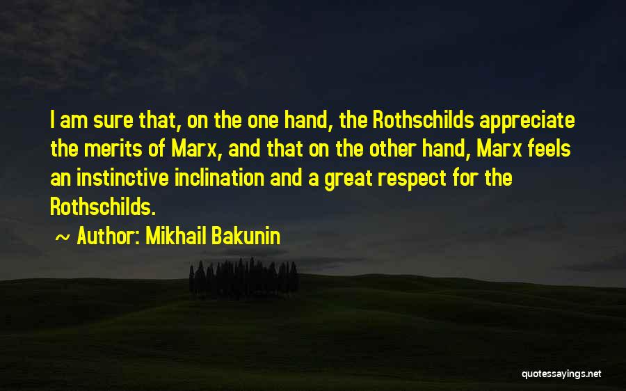 Mikhail Bakunin Quotes: I Am Sure That, On The One Hand, The Rothschilds Appreciate The Merits Of Marx, And That On The Other