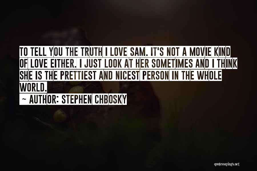 Stephen Chbosky Quotes: To Tell You The Truth I Love Sam. It's Not A Movie Kind Of Love Either. I Just Look At