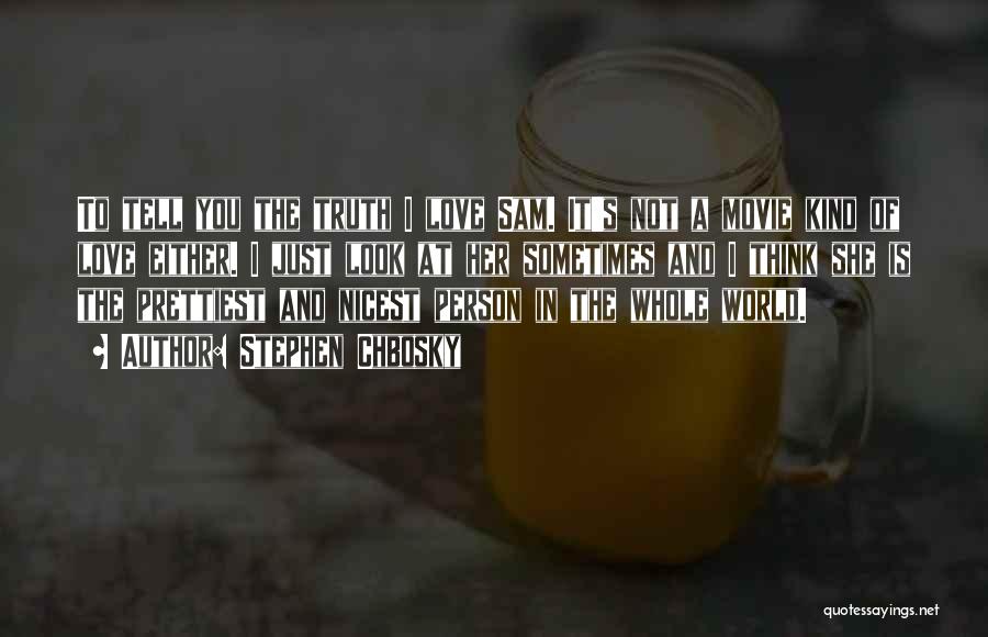 Stephen Chbosky Quotes: To Tell You The Truth I Love Sam. It's Not A Movie Kind Of Love Either. I Just Look At