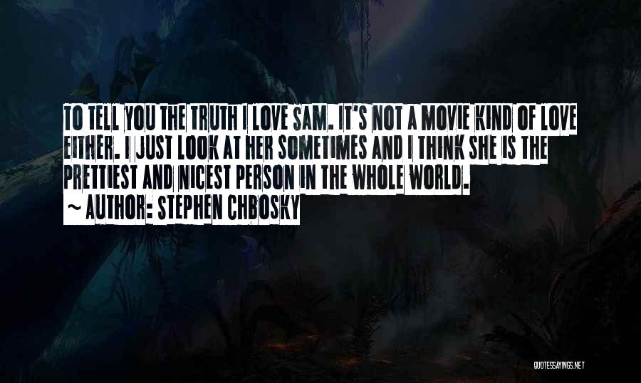 Stephen Chbosky Quotes: To Tell You The Truth I Love Sam. It's Not A Movie Kind Of Love Either. I Just Look At