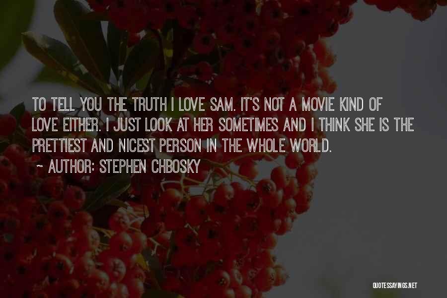 Stephen Chbosky Quotes: To Tell You The Truth I Love Sam. It's Not A Movie Kind Of Love Either. I Just Look At