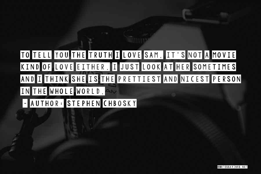 Stephen Chbosky Quotes: To Tell You The Truth I Love Sam. It's Not A Movie Kind Of Love Either. I Just Look At