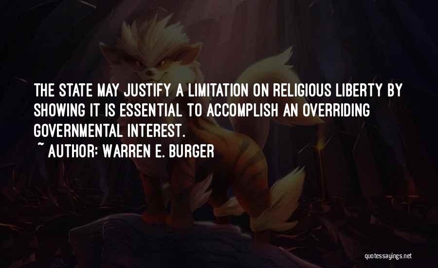 Warren E. Burger Quotes: The State May Justify A Limitation On Religious Liberty By Showing It Is Essential To Accomplish An Overriding Governmental Interest.