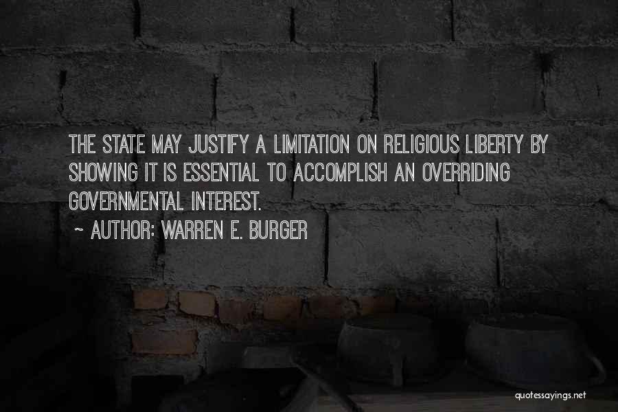 Warren E. Burger Quotes: The State May Justify A Limitation On Religious Liberty By Showing It Is Essential To Accomplish An Overriding Governmental Interest.