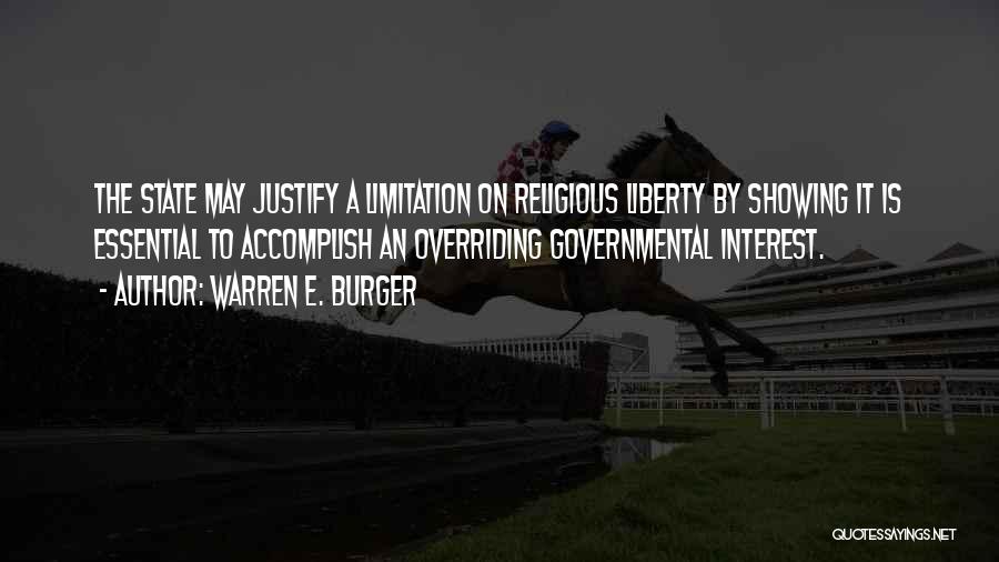 Warren E. Burger Quotes: The State May Justify A Limitation On Religious Liberty By Showing It Is Essential To Accomplish An Overriding Governmental Interest.