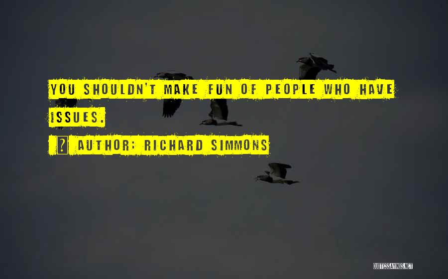 Richard Simmons Quotes: You Shouldn't Make Fun Of People Who Have Issues.