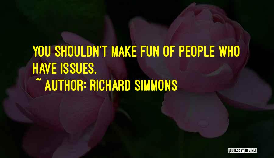 Richard Simmons Quotes: You Shouldn't Make Fun Of People Who Have Issues.