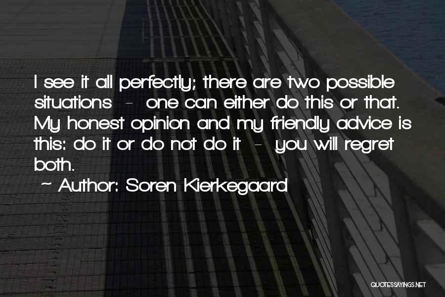 Soren Kierkegaard Quotes: I See It All Perfectly; There Are Two Possible Situations - One Can Either Do This Or That. My Honest