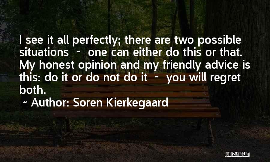 Soren Kierkegaard Quotes: I See It All Perfectly; There Are Two Possible Situations - One Can Either Do This Or That. My Honest