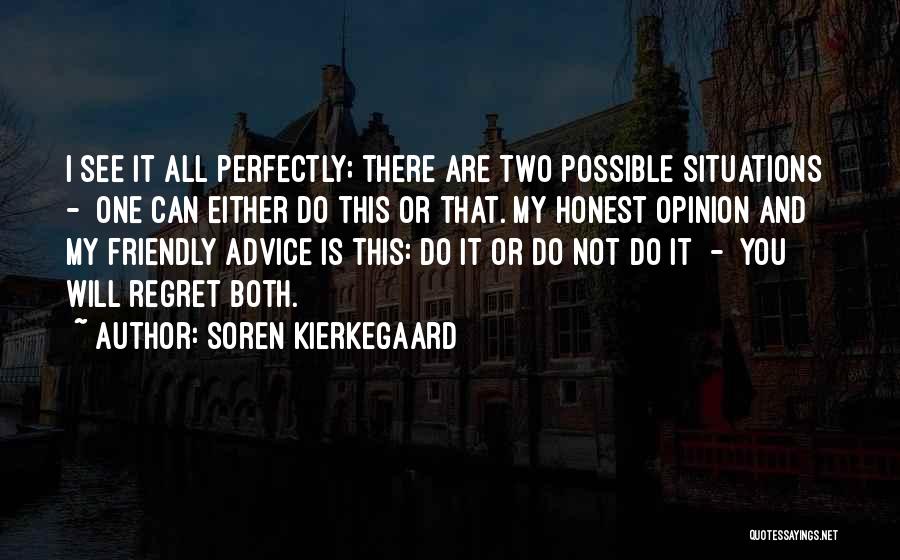 Soren Kierkegaard Quotes: I See It All Perfectly; There Are Two Possible Situations - One Can Either Do This Or That. My Honest