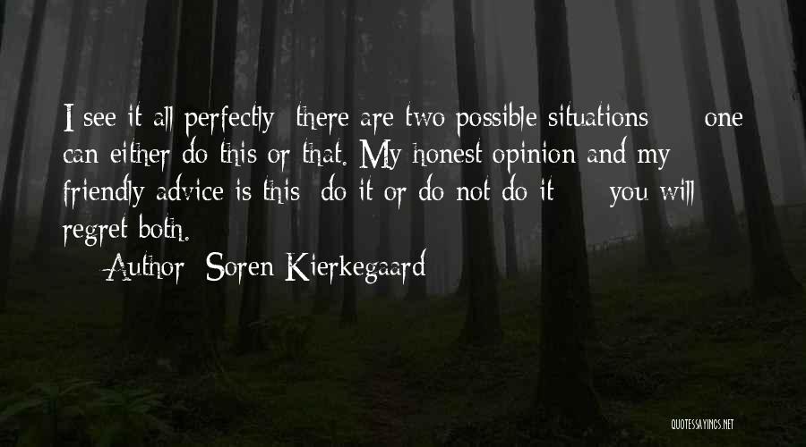 Soren Kierkegaard Quotes: I See It All Perfectly; There Are Two Possible Situations - One Can Either Do This Or That. My Honest