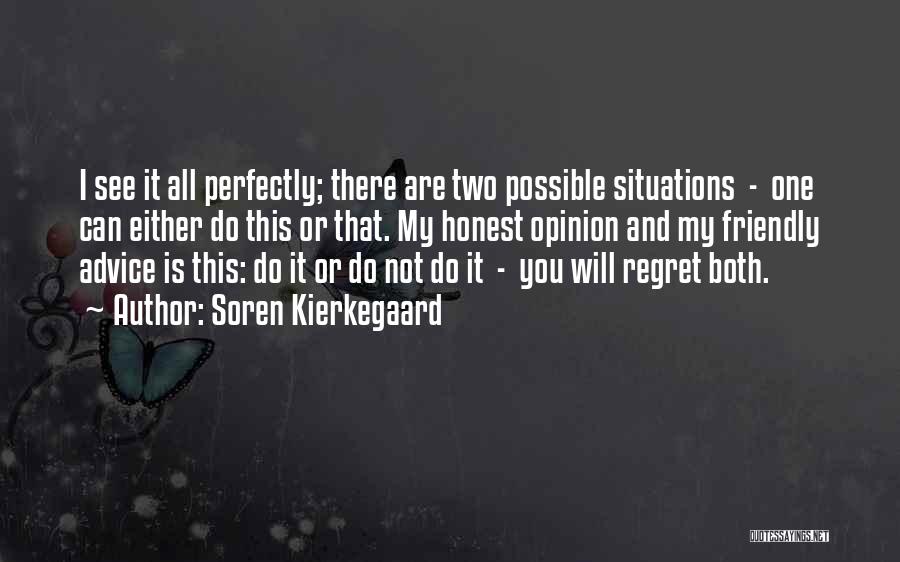 Soren Kierkegaard Quotes: I See It All Perfectly; There Are Two Possible Situations - One Can Either Do This Or That. My Honest