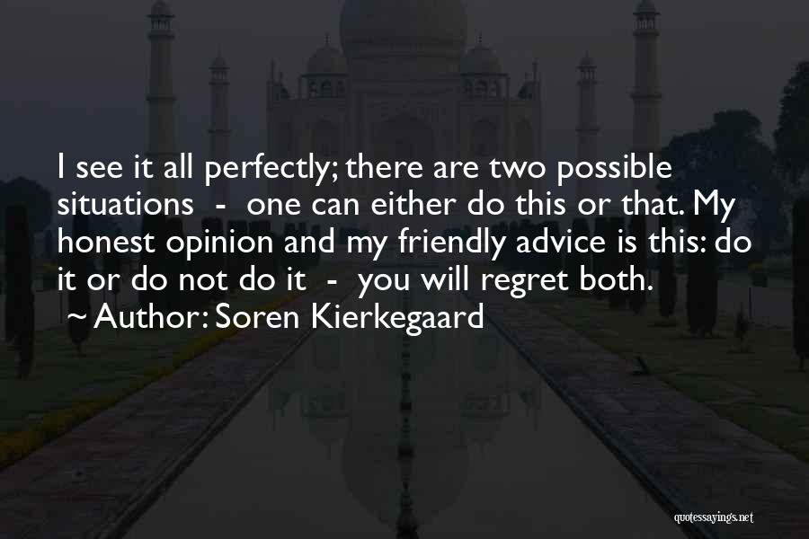 Soren Kierkegaard Quotes: I See It All Perfectly; There Are Two Possible Situations - One Can Either Do This Or That. My Honest