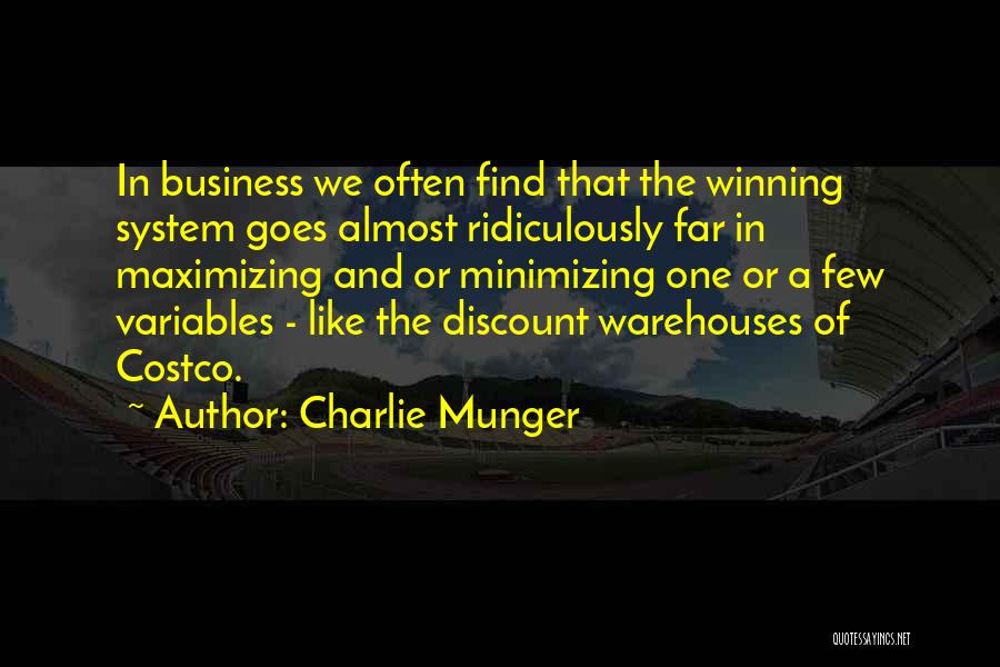 Charlie Munger Quotes: In Business We Often Find That The Winning System Goes Almost Ridiculously Far In Maximizing And Or Minimizing One Or