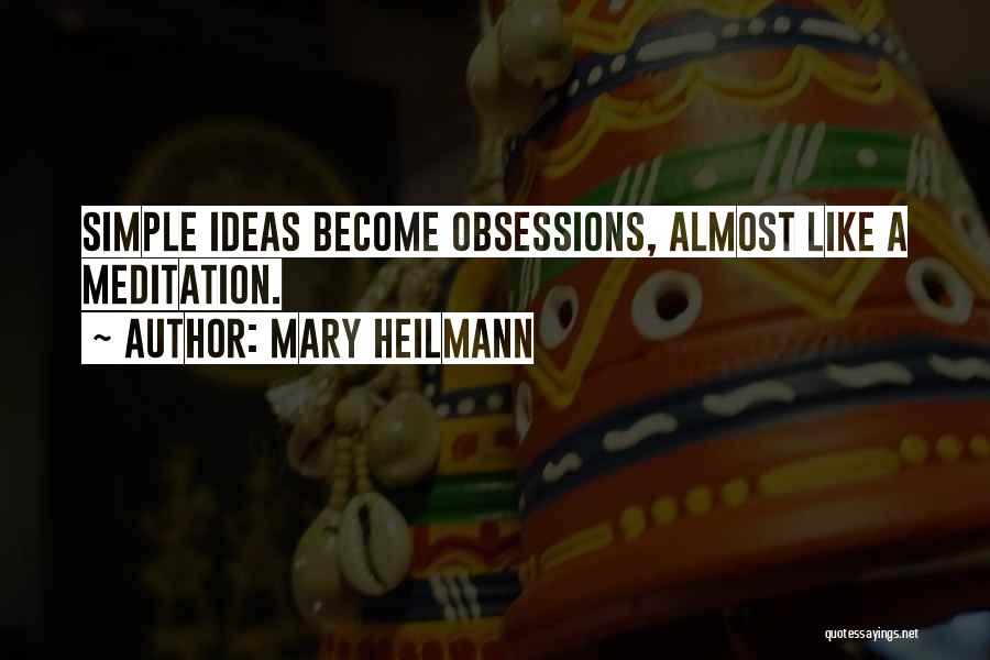 Mary Heilmann Quotes: Simple Ideas Become Obsessions, Almost Like A Meditation.