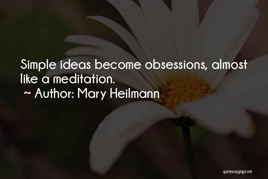 Mary Heilmann Quotes: Simple Ideas Become Obsessions, Almost Like A Meditation.