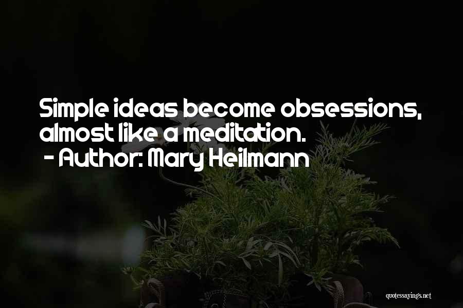 Mary Heilmann Quotes: Simple Ideas Become Obsessions, Almost Like A Meditation.