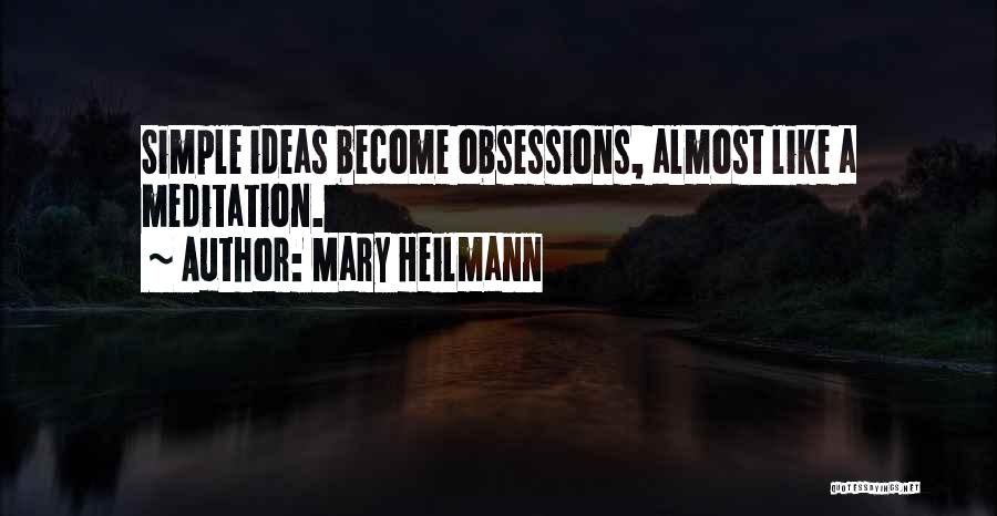 Mary Heilmann Quotes: Simple Ideas Become Obsessions, Almost Like A Meditation.