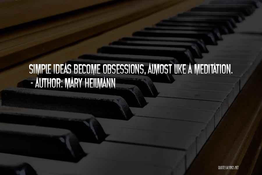 Mary Heilmann Quotes: Simple Ideas Become Obsessions, Almost Like A Meditation.