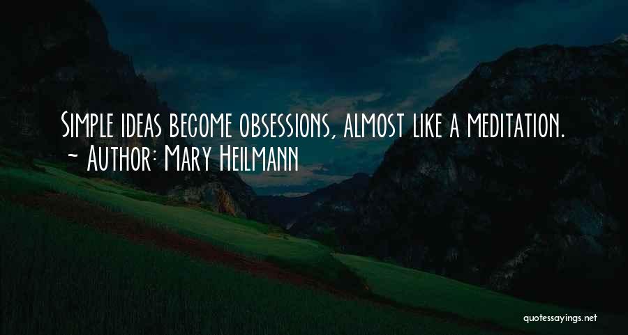 Mary Heilmann Quotes: Simple Ideas Become Obsessions, Almost Like A Meditation.