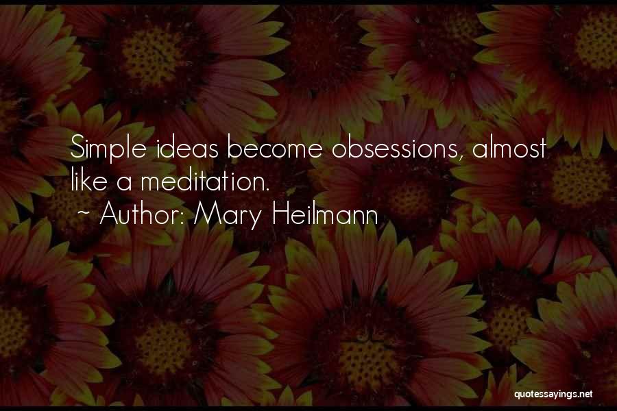 Mary Heilmann Quotes: Simple Ideas Become Obsessions, Almost Like A Meditation.