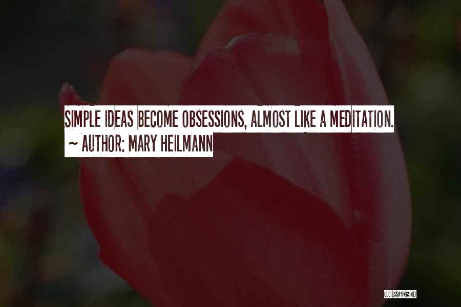 Mary Heilmann Quotes: Simple Ideas Become Obsessions, Almost Like A Meditation.