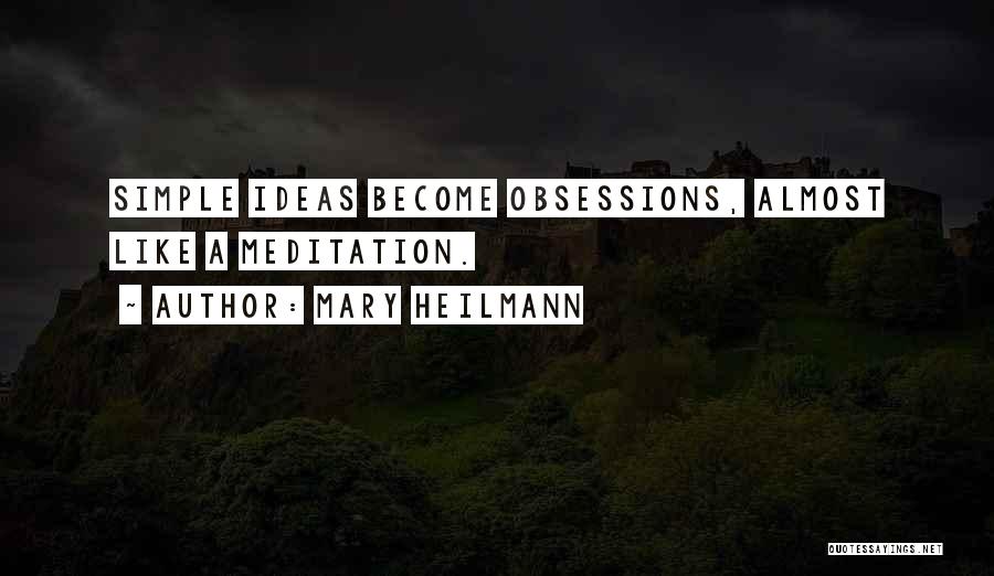 Mary Heilmann Quotes: Simple Ideas Become Obsessions, Almost Like A Meditation.