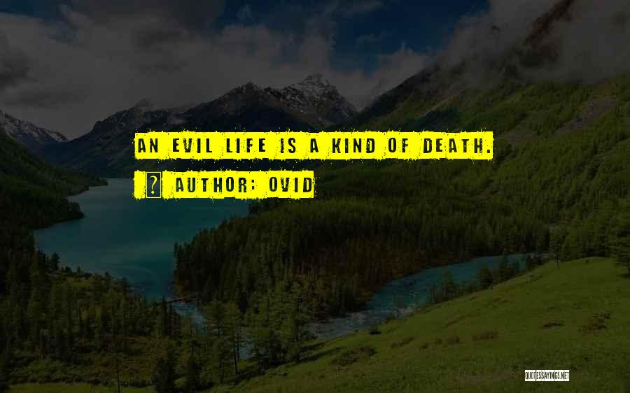 Ovid Quotes: An Evil Life Is A Kind Of Death.