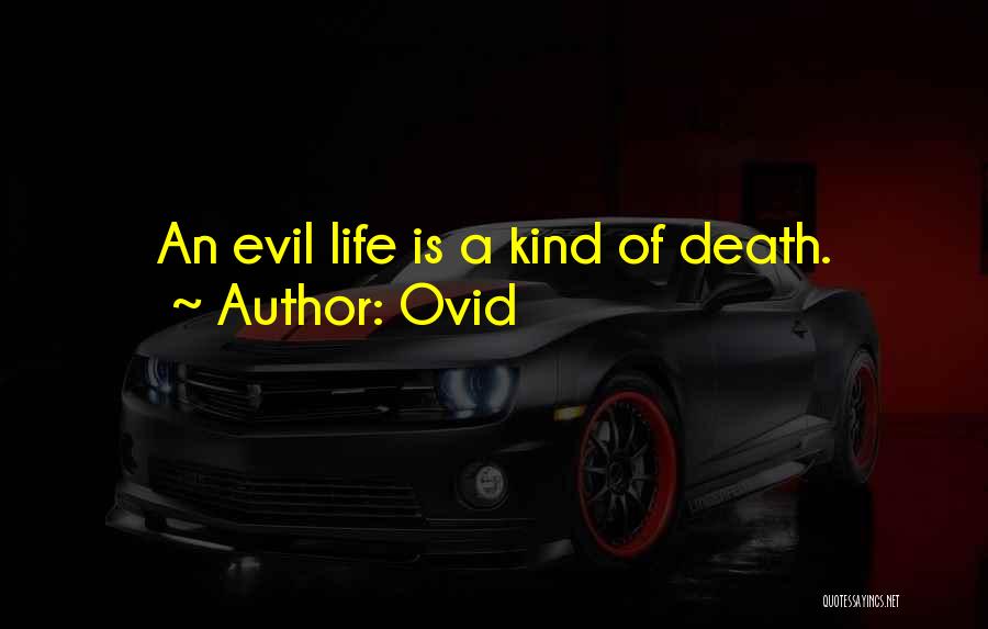 Ovid Quotes: An Evil Life Is A Kind Of Death.