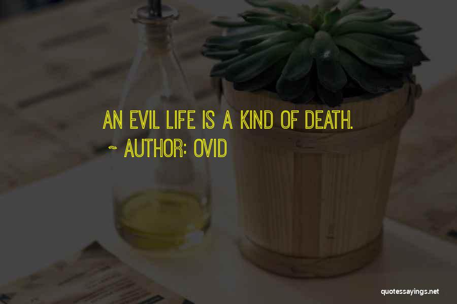 Ovid Quotes: An Evil Life Is A Kind Of Death.