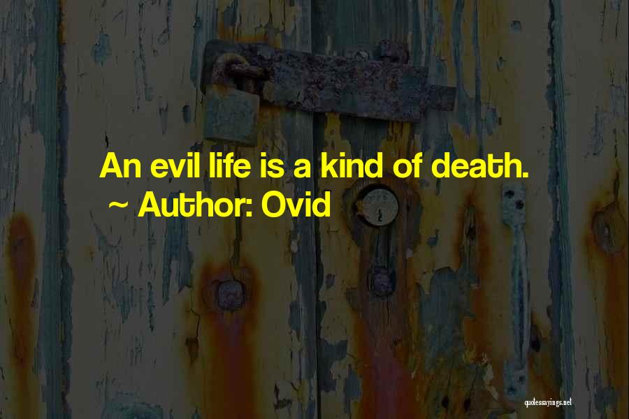 Ovid Quotes: An Evil Life Is A Kind Of Death.