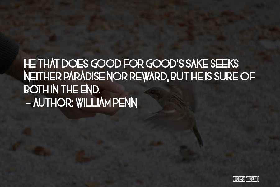 William Penn Quotes: He That Does Good For Good's Sake Seeks Neither Paradise Nor Reward, But He Is Sure Of Both In The