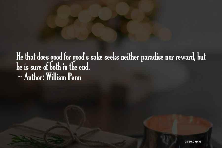William Penn Quotes: He That Does Good For Good's Sake Seeks Neither Paradise Nor Reward, But He Is Sure Of Both In The