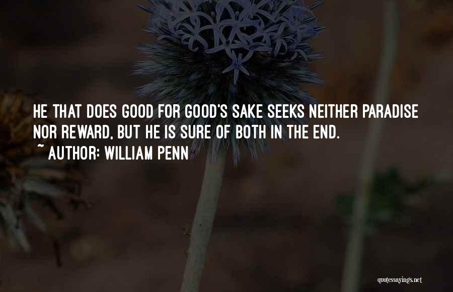 William Penn Quotes: He That Does Good For Good's Sake Seeks Neither Paradise Nor Reward, But He Is Sure Of Both In The