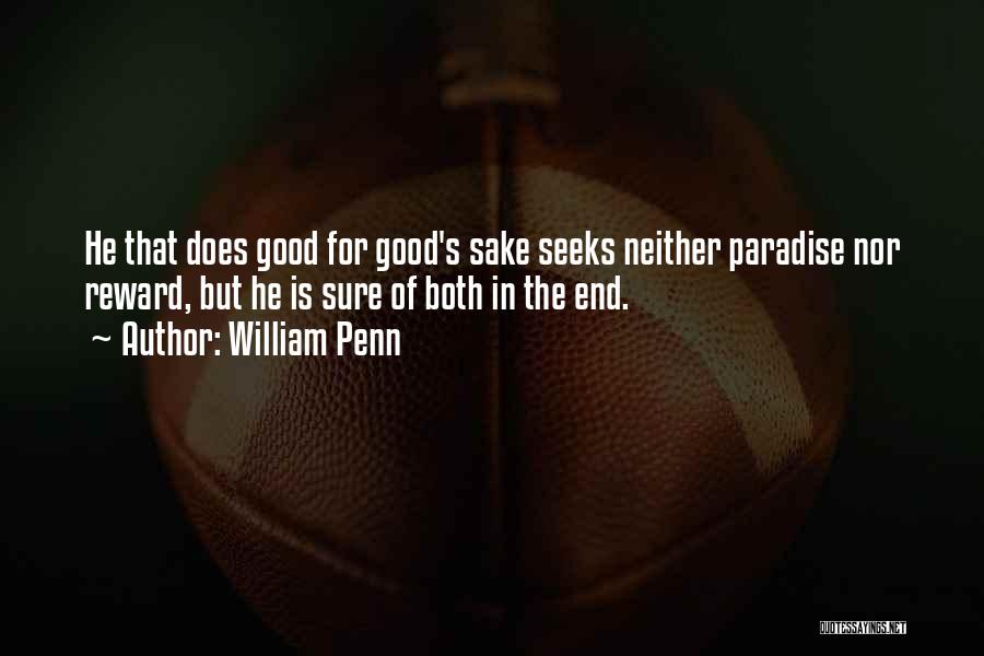 William Penn Quotes: He That Does Good For Good's Sake Seeks Neither Paradise Nor Reward, But He Is Sure Of Both In The