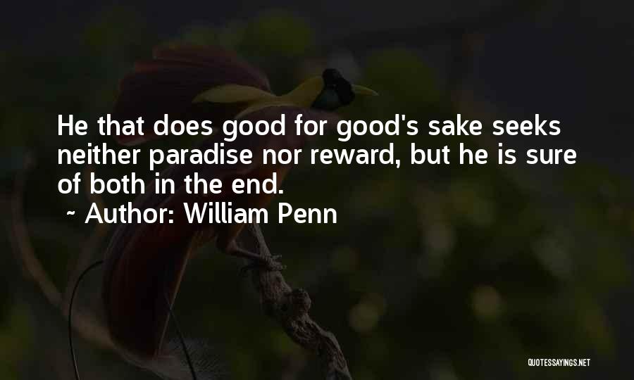 William Penn Quotes: He That Does Good For Good's Sake Seeks Neither Paradise Nor Reward, But He Is Sure Of Both In The