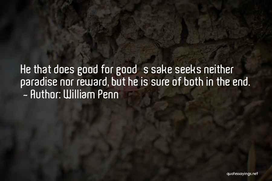 William Penn Quotes: He That Does Good For Good's Sake Seeks Neither Paradise Nor Reward, But He Is Sure Of Both In The
