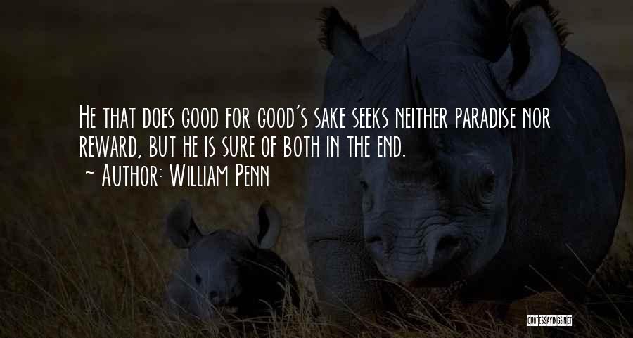 William Penn Quotes: He That Does Good For Good's Sake Seeks Neither Paradise Nor Reward, But He Is Sure Of Both In The